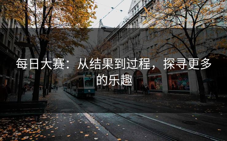 每日大赛：从结果到过程，探寻更多的乐趣